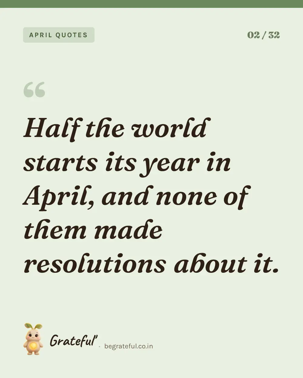 “Half the world starts its year in April, and none of them made resolutions about it.” — quote card 2 of 32 from the april quotes collection.