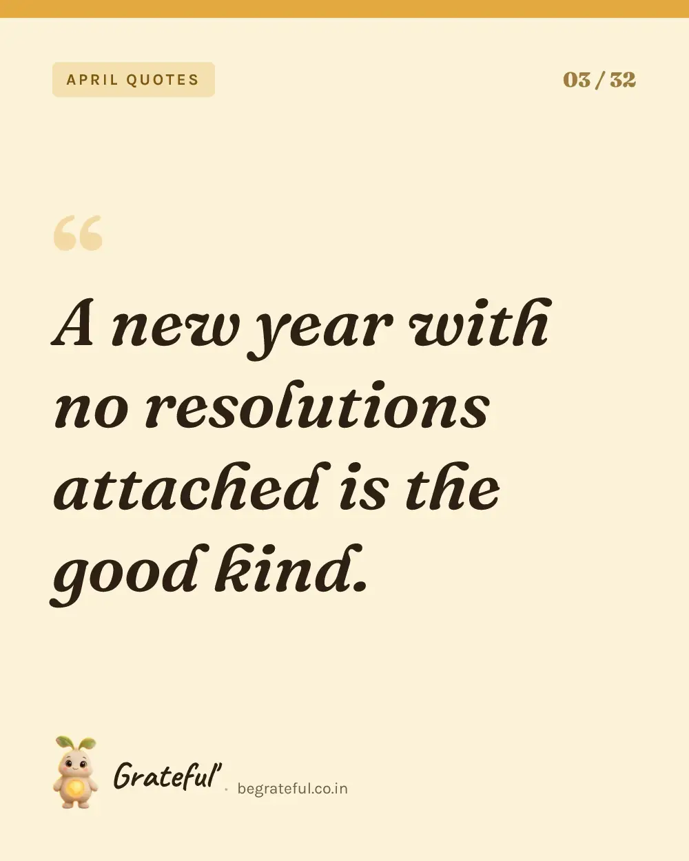 “A new year with no resolutions attached is the good kind.” — quote card 3 of 32 from the april quotes collection.