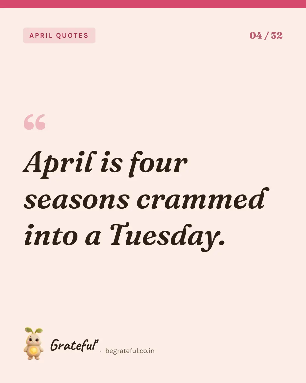 “April is four seasons crammed into a Tuesday.” — quote card 4 of 32 from the april quotes collection.
