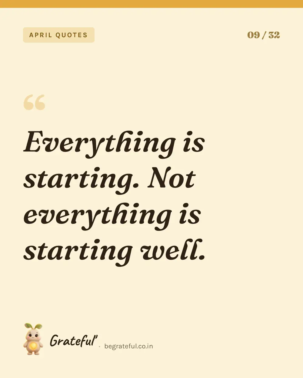 “Everything is starting. Not everything is starting well.” — quote card 9 of 32 from the april quotes collection.