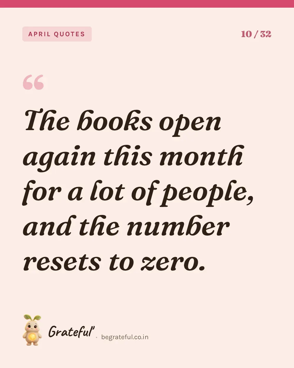 “The books open again this month for a lot of people, and the number resets to zero.” — quote card 10 of 32 from the april quotes collection.