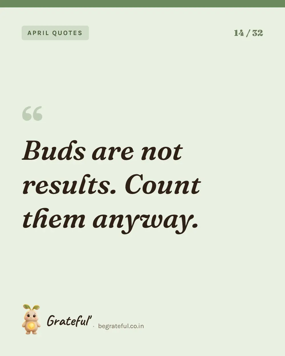 “Buds are not results. Count them anyway.” — quote card 14 of 32 from the april quotes collection.