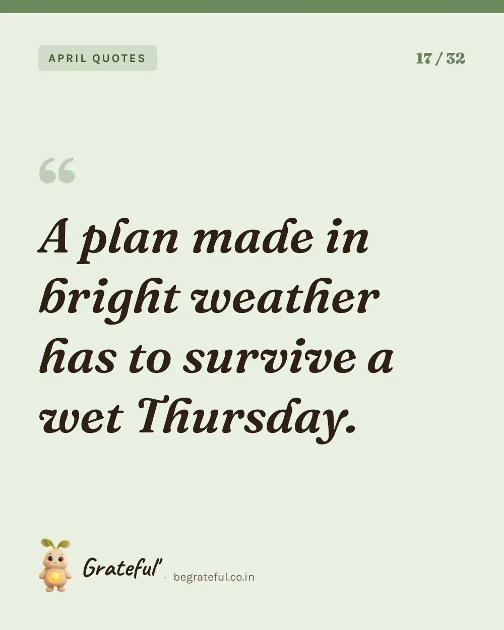 “A plan made in bright weather has to survive a wet Thursday.” — quote card 17 of 32 from the april quotes collection.
