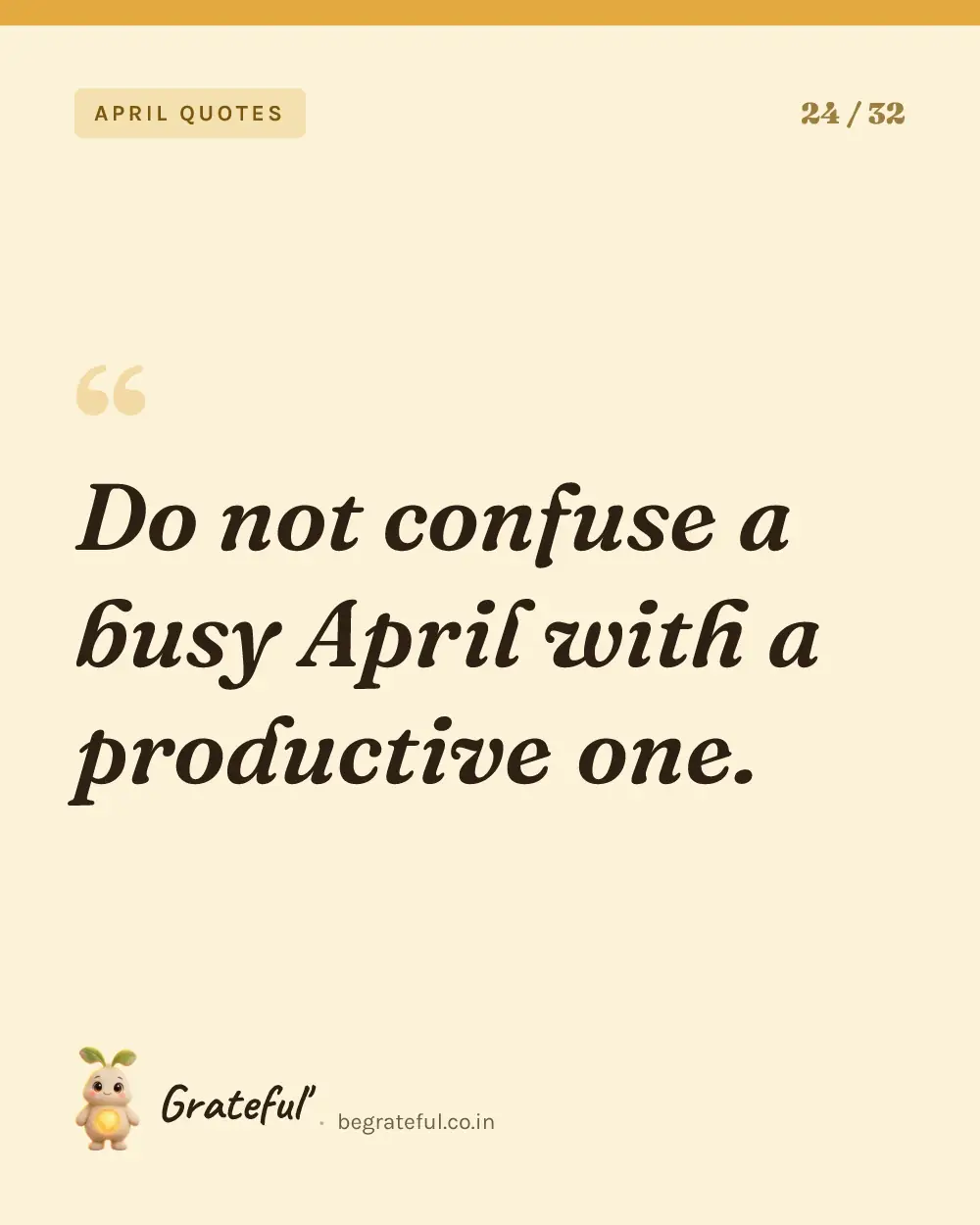 “Do not confuse a busy April with a productive one.” — quote card 24 of 32 from the april quotes collection.