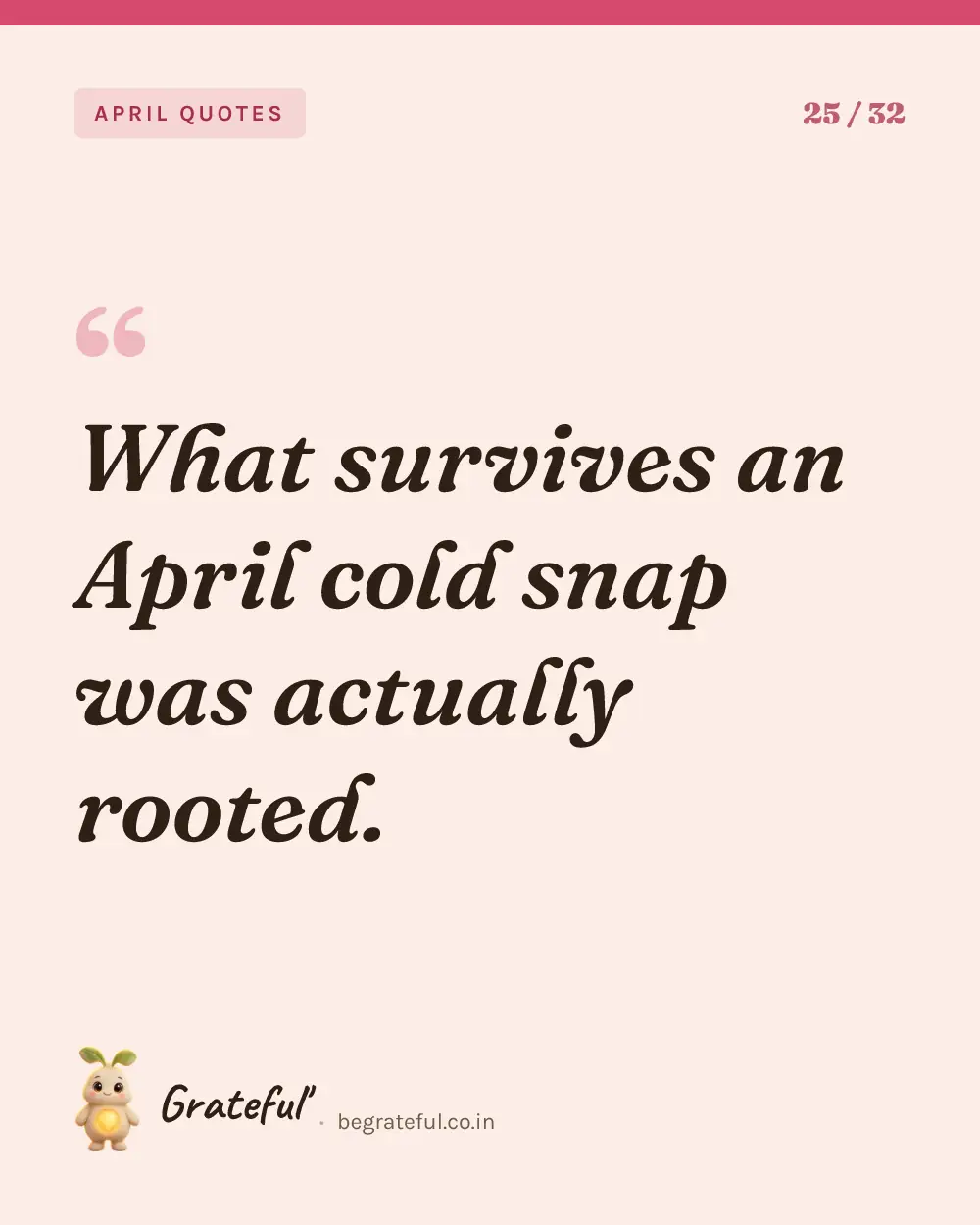 “What survives an April cold snap was actually rooted.” — quote card 25 of 32 from the april quotes collection.