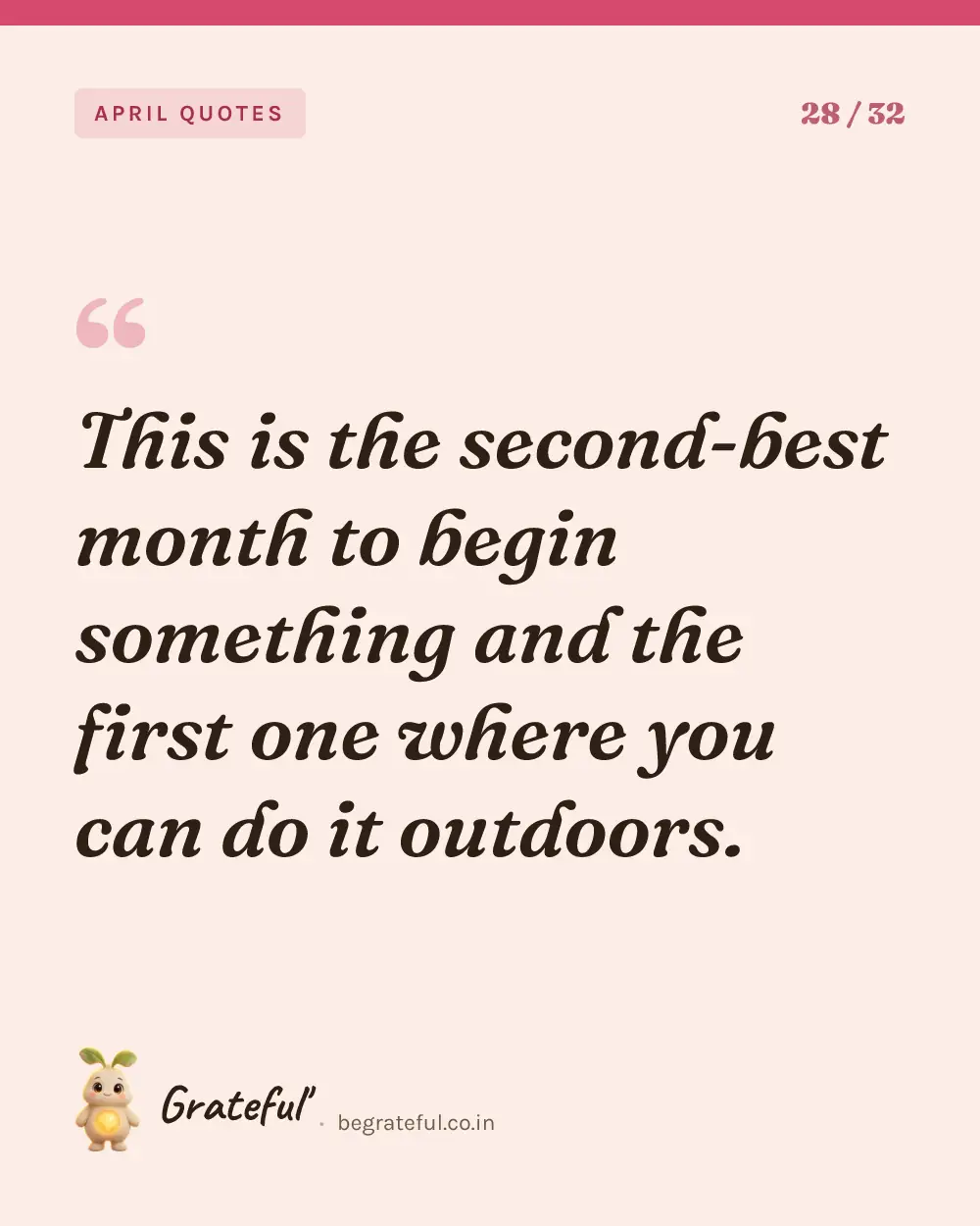 “This is the second-best month to begin something and the first one where you can do it outdoors.” — quote card 28 of 32 from the april quotes collection.