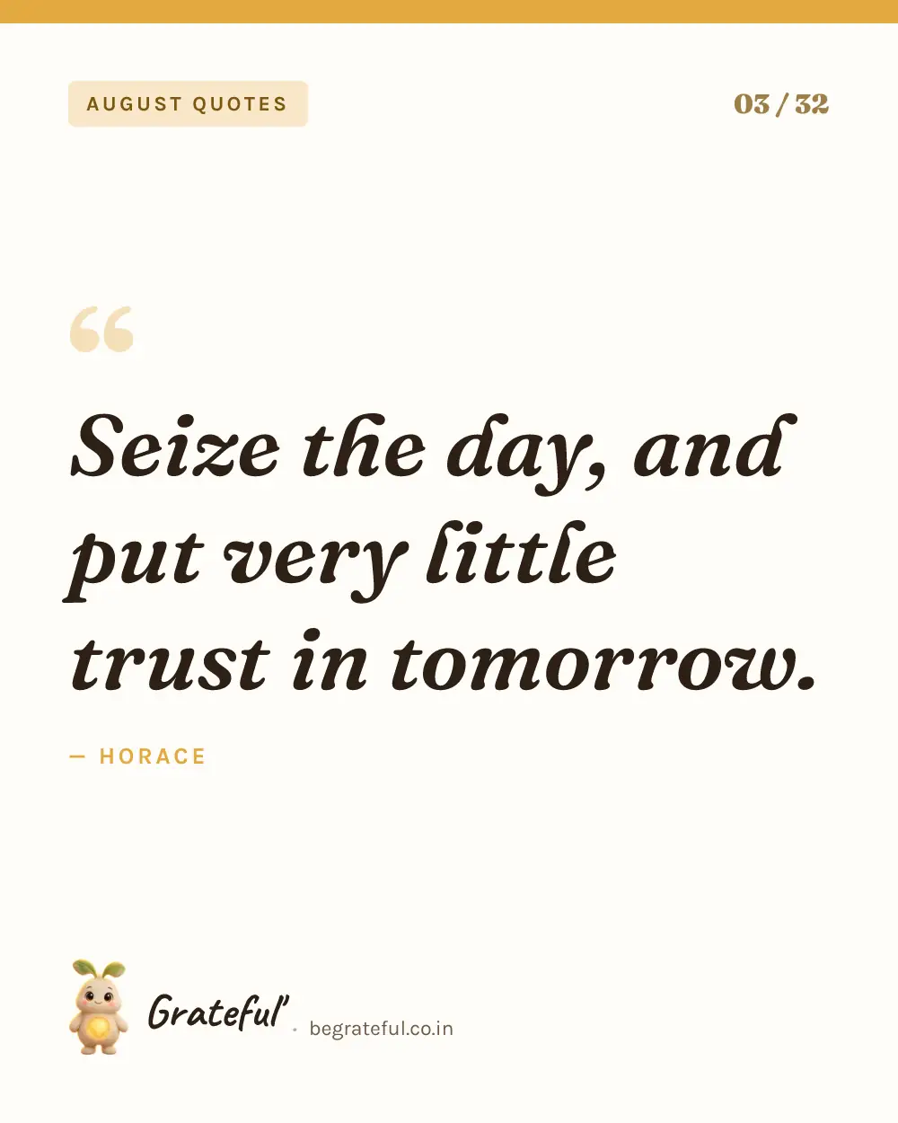 “Seize the day, and put very little trust in tomorrow.” by Horace — quote card 3 of 32 from the august quotes collection.