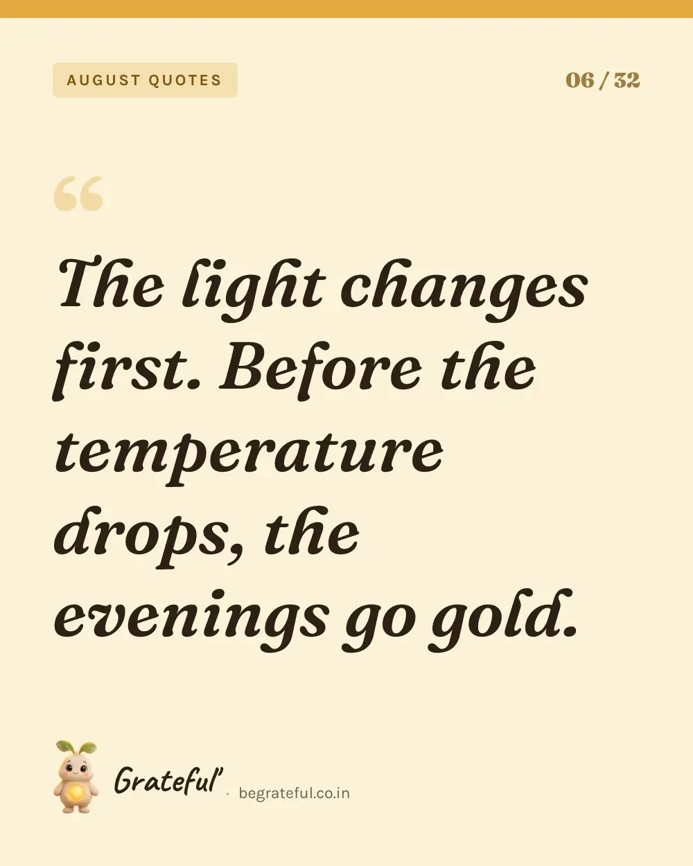 “The light changes first. Before the temperature drops, the evenings go gold.” — quote card 6 of 32 from the august quotes collection.