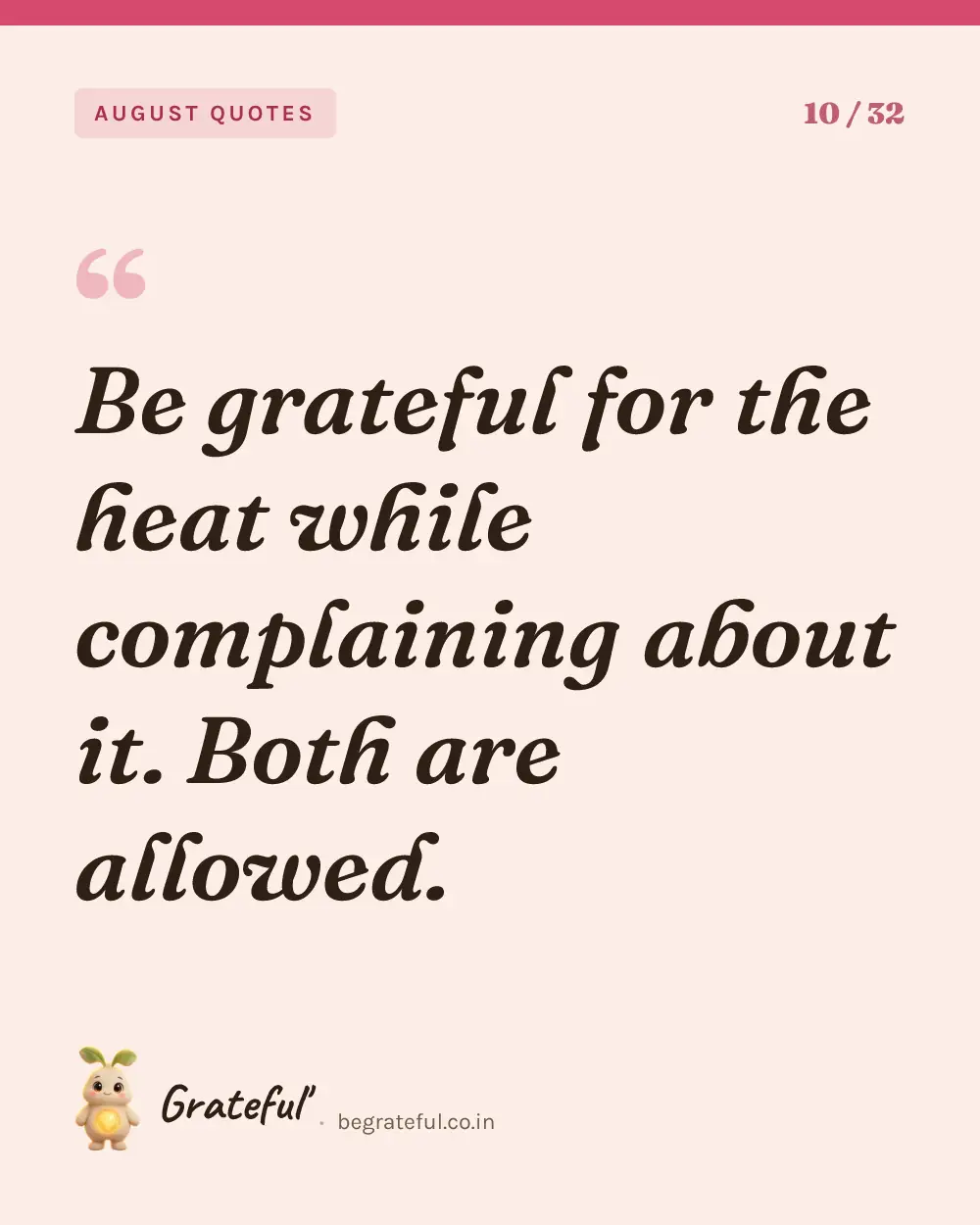 “Be grateful for the heat while complaining about it. Both are allowed.” — quote card 10 of 32 from the august quotes collection.
