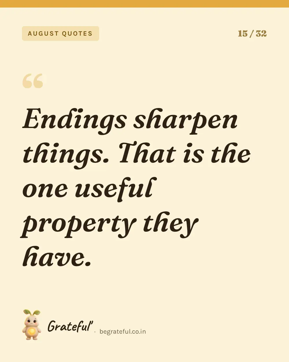 “Endings sharpen things. That is the one useful property they have.” — quote card 15 of 32 from the august quotes collection.