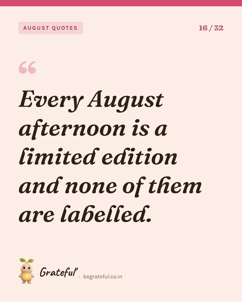 “Every August afternoon is a limited edition and none of them are labelled.” — quote card 16 of 32 from the august quotes collection.