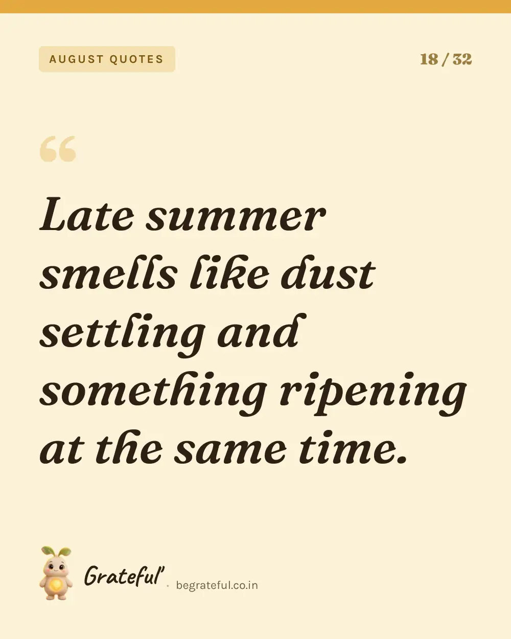 “Late summer smells like dust settling and something ripening at the same time.” — quote card 18 of 32 from the august quotes collection.