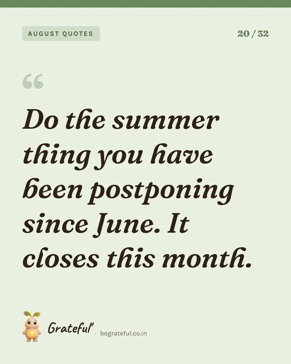 “Do the summer thing you have been postponing since June. It closes this month.” — quote card 20 of 32 from the august quotes collection.