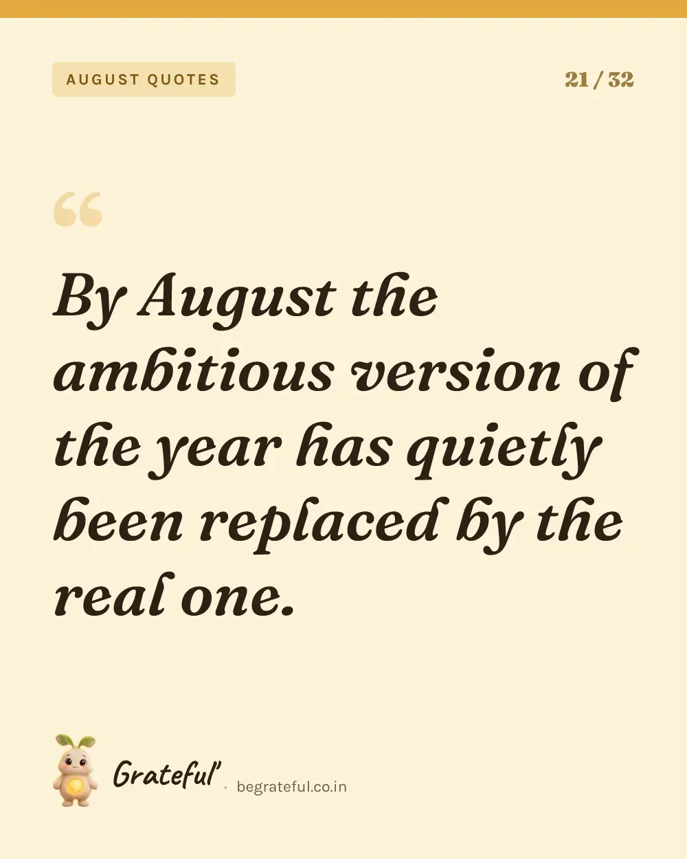 “By August the ambitious version of the year has quietly been replaced by the real one.” — quote card 21 of 32 from the august quotes collection.