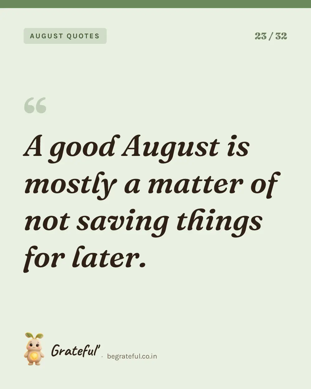 “A good August is mostly a matter of not saving things for later.” — quote card 23 of 32 from the august quotes collection.