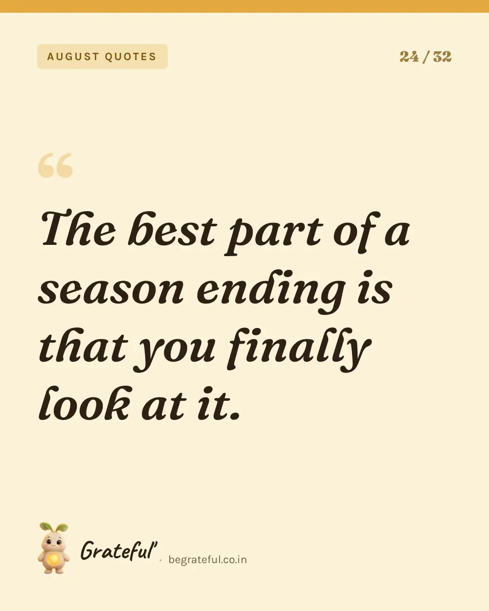 “The best part of a season ending is that you finally look at it.” — quote card 24 of 32 from the august quotes collection.