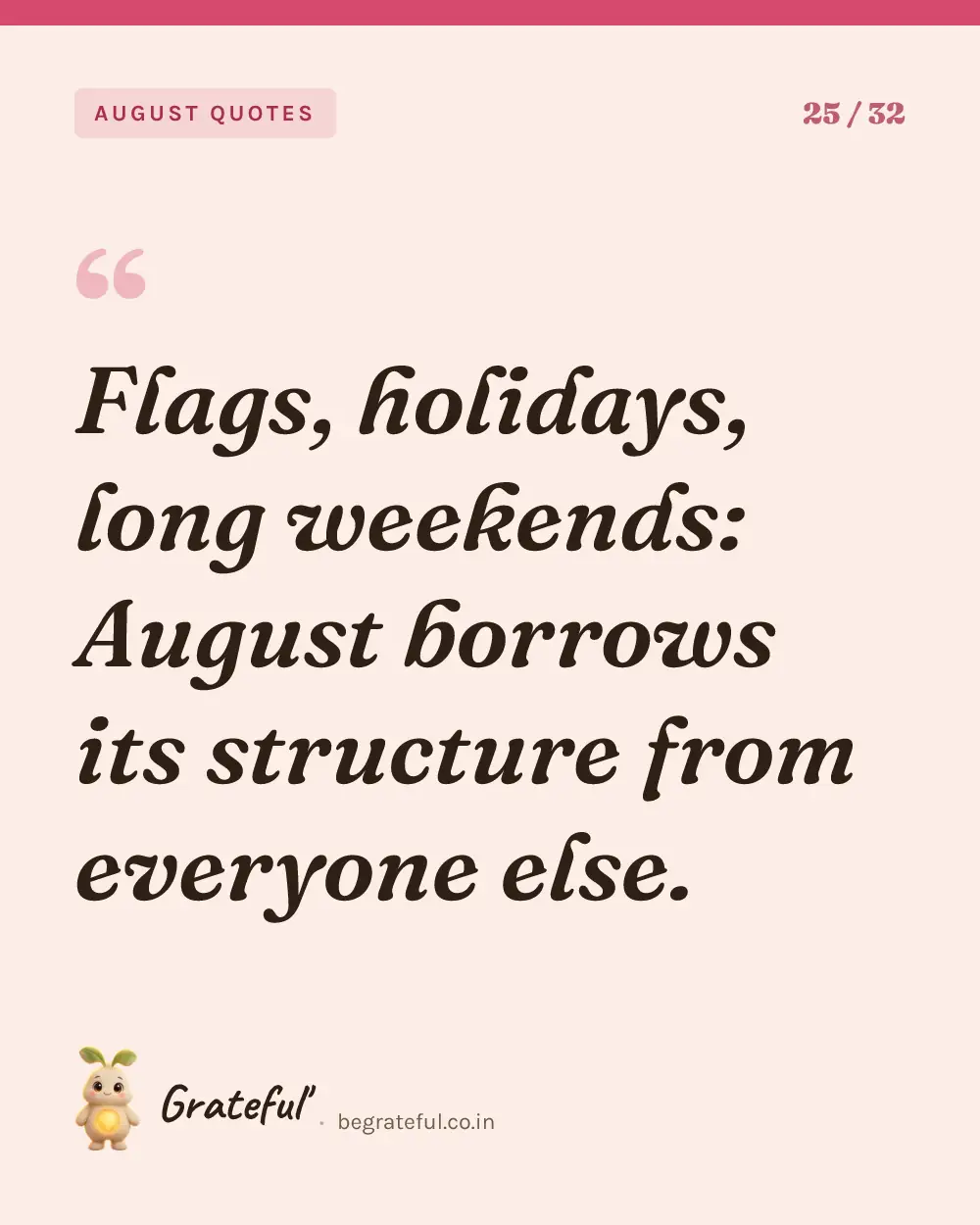 “Flags, holidays, long weekends: August borrows its structure from everyone else.” — quote card 25 of 32 from the august quotes collection.