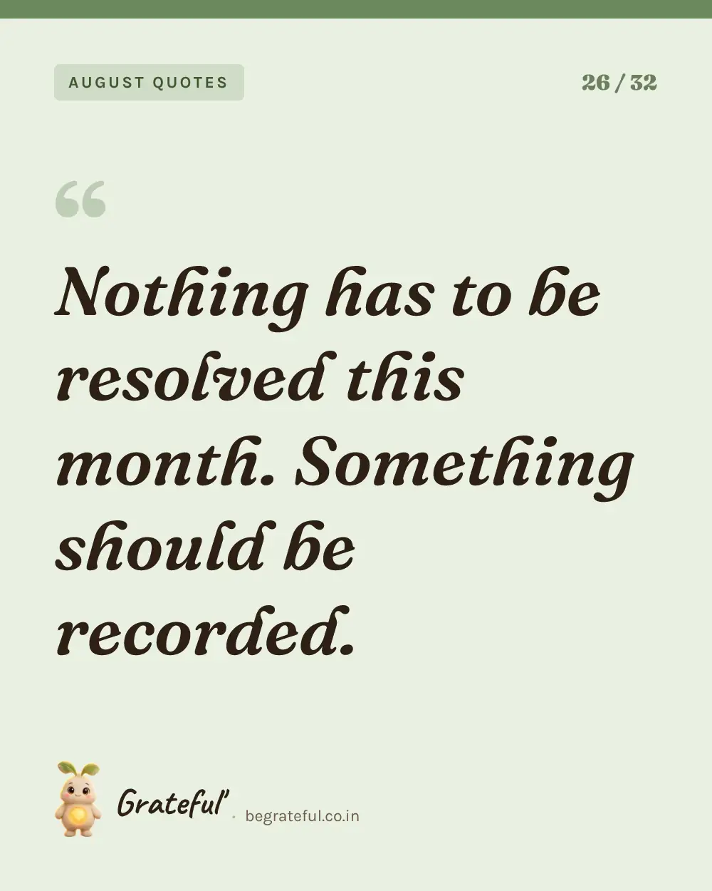 “Nothing has to be resolved this month. Something should be recorded.” — quote card 26 of 32 from the august quotes collection.