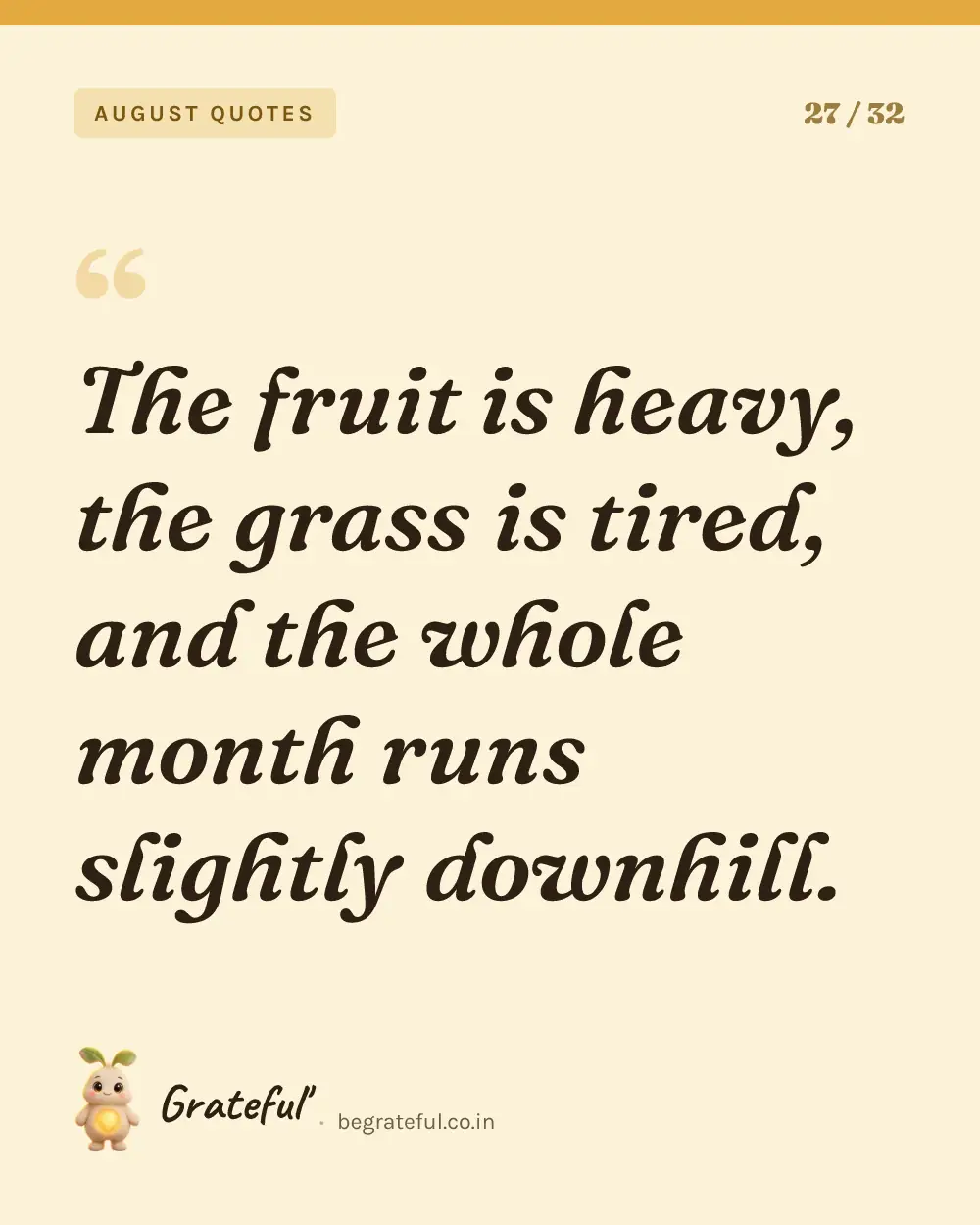 “The fruit is heavy, the grass is tired, and the whole month runs slightly downhill.” — quote card 27 of 32 from the august quotes collection.