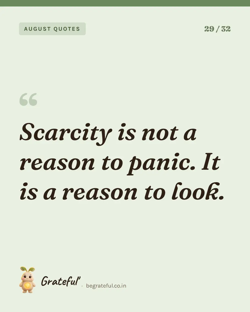 “Scarcity is not a reason to panic. It is a reason to look.” — quote card 29 of 32 from the august quotes collection.