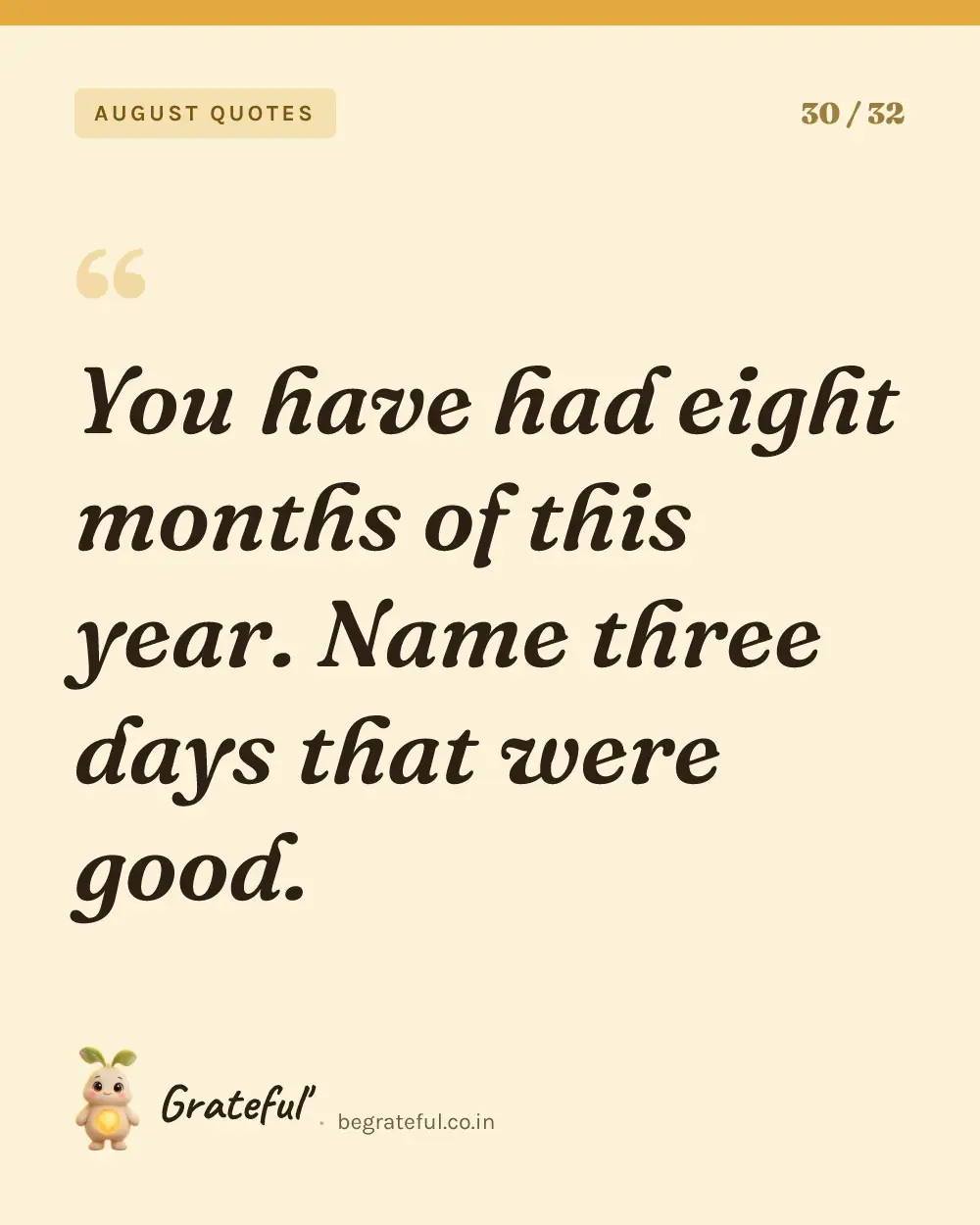 “You have had eight months of this year. Name three days that were good.” — quote card 30 of 32 from the august quotes collection.