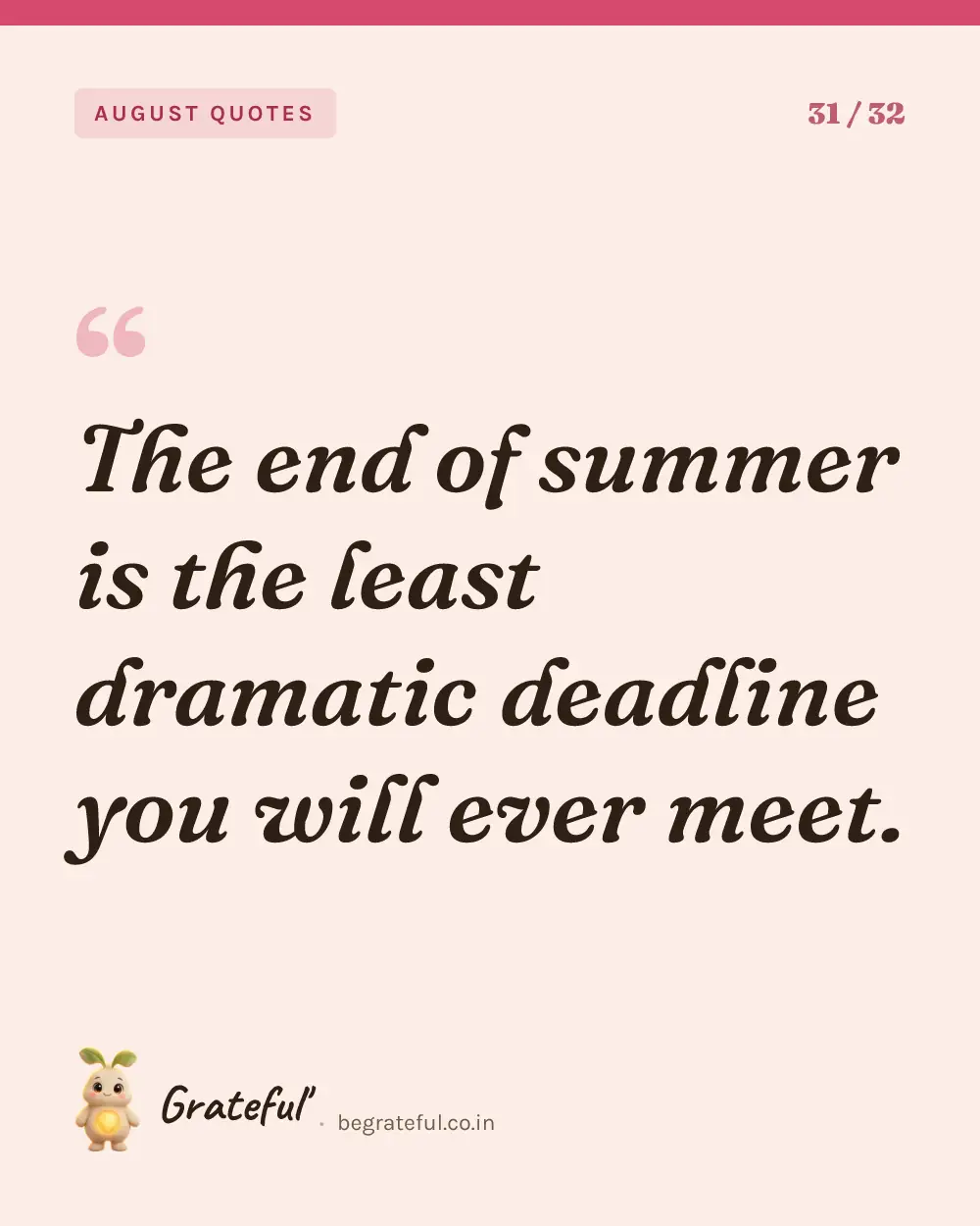 “The end of summer is the least dramatic deadline you will ever meet.” — quote card 31 of 32 from the august quotes collection.