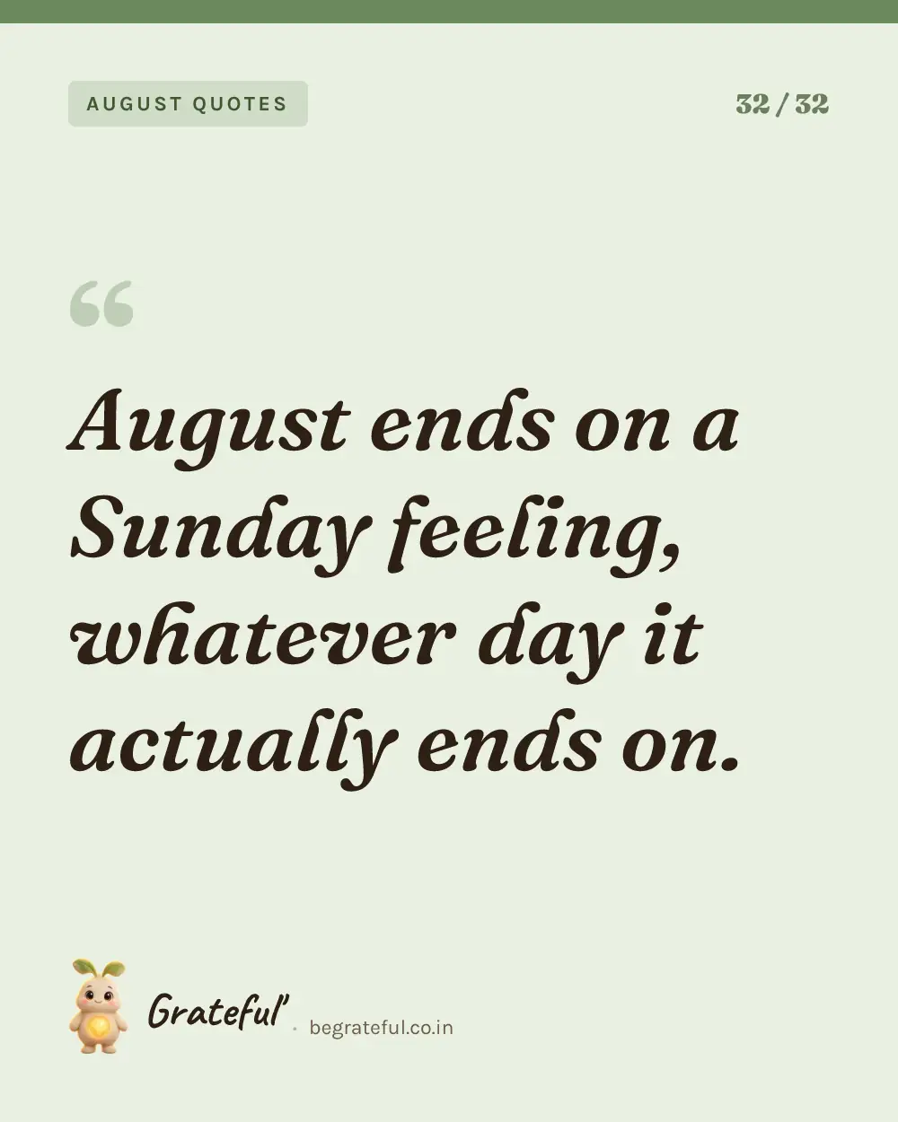 “August ends on a Sunday feeling, whatever day it actually ends on.” — quote card 32 of 32 from the august quotes collection.