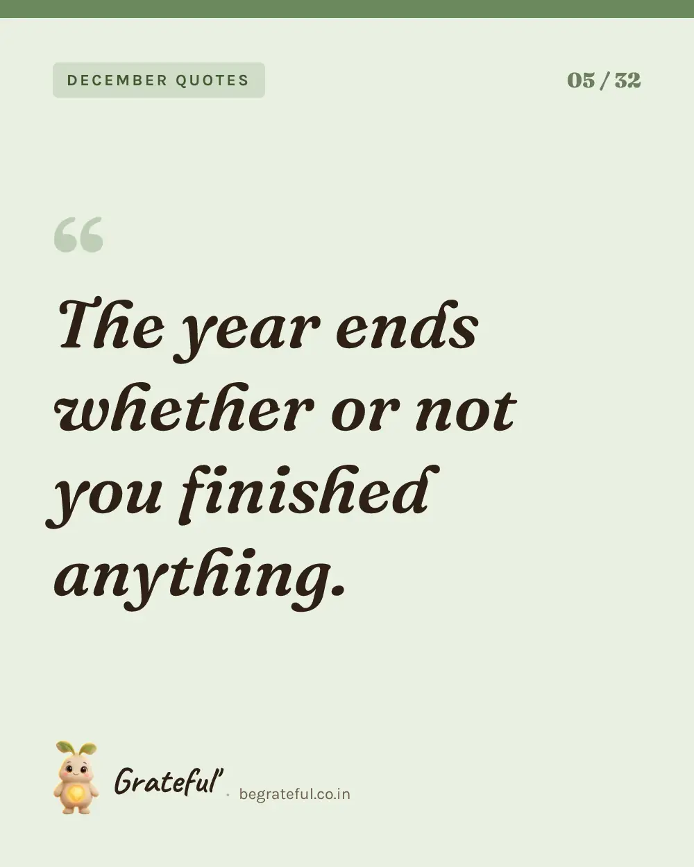 “The year ends whether or not you finished anything.” — quote card 5 of 32 from the december quotes collection.