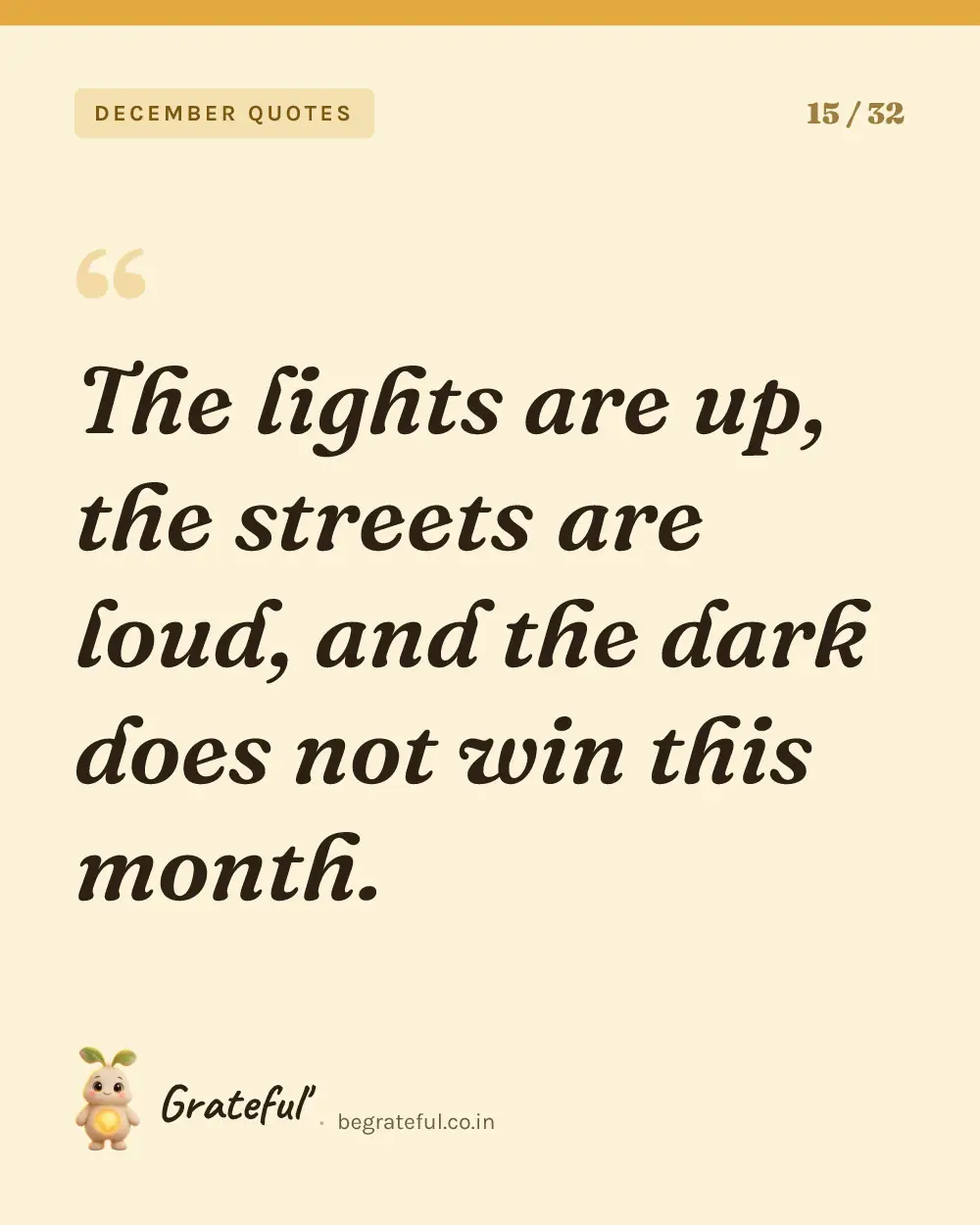 “The lights are up, the streets are loud, and the dark does not win this month.” — quote card 15 of 32 from the december quotes collection.