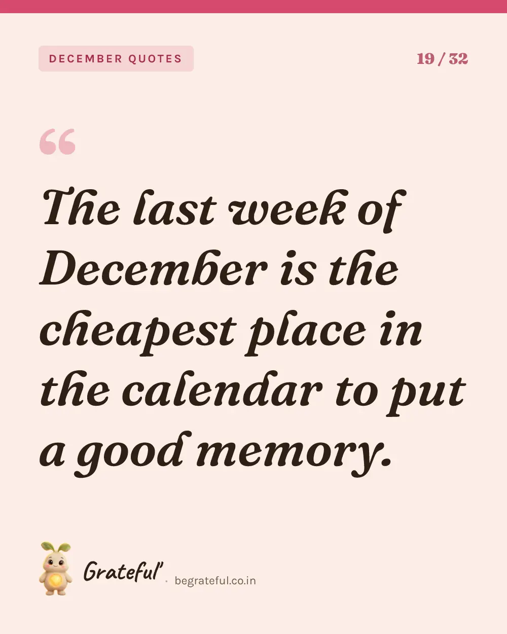 “The last week of December is the cheapest place in the calendar to put a good memory.” — quote card 19 of 32 from the december quotes collection.