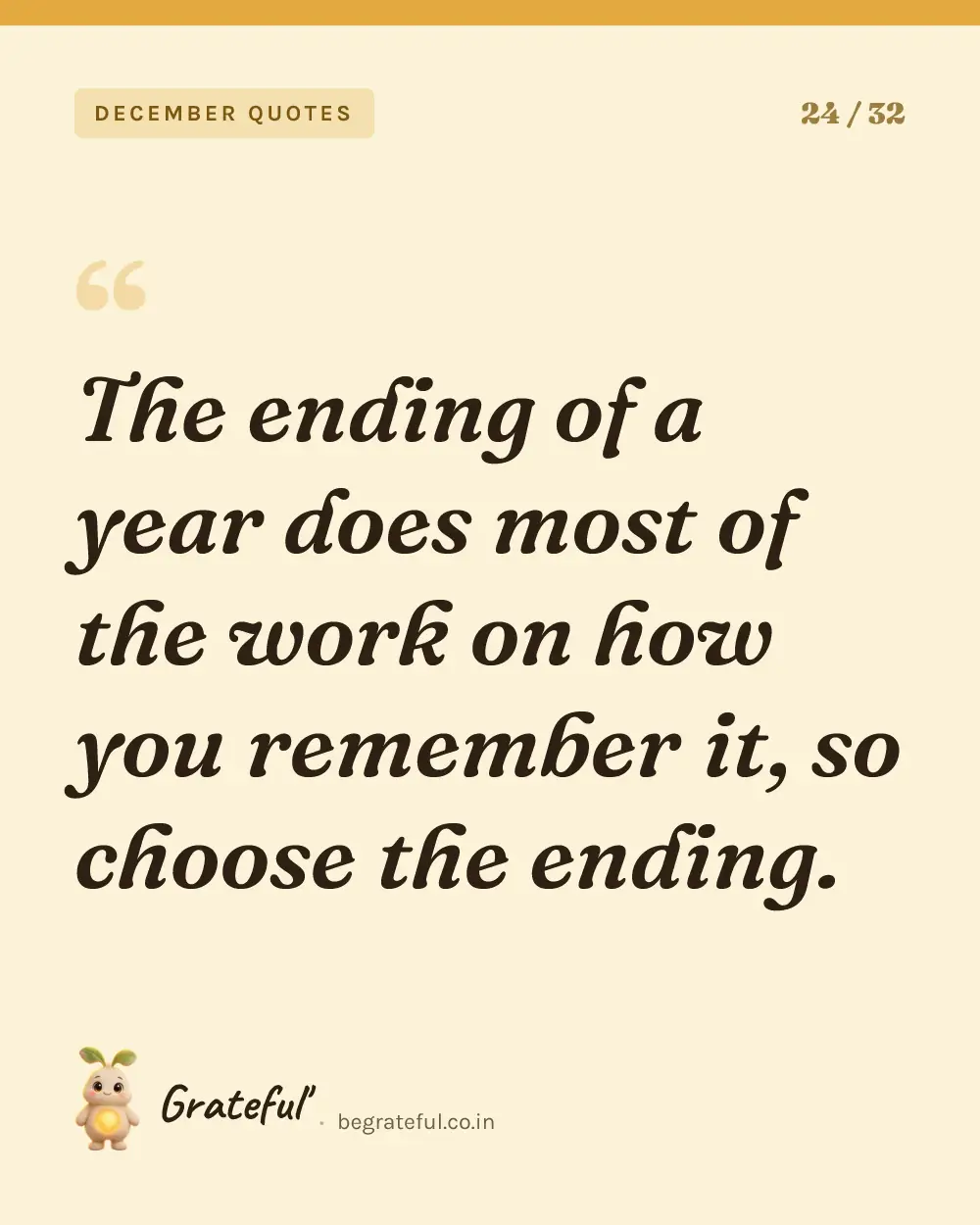 “The ending of a year does most of the work on how you remember it, so choose the ending.” — quote card 24 of 32 from the december quotes collection.