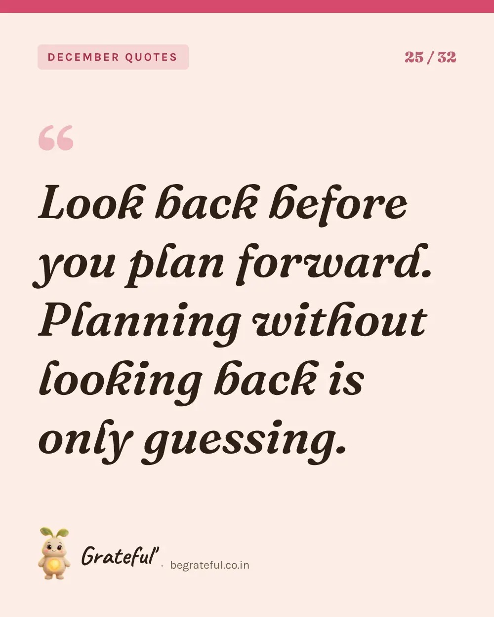 “Look back before you plan forward. Planning without looking back is only guessing.” — quote card 25 of 32 from the december quotes collection.