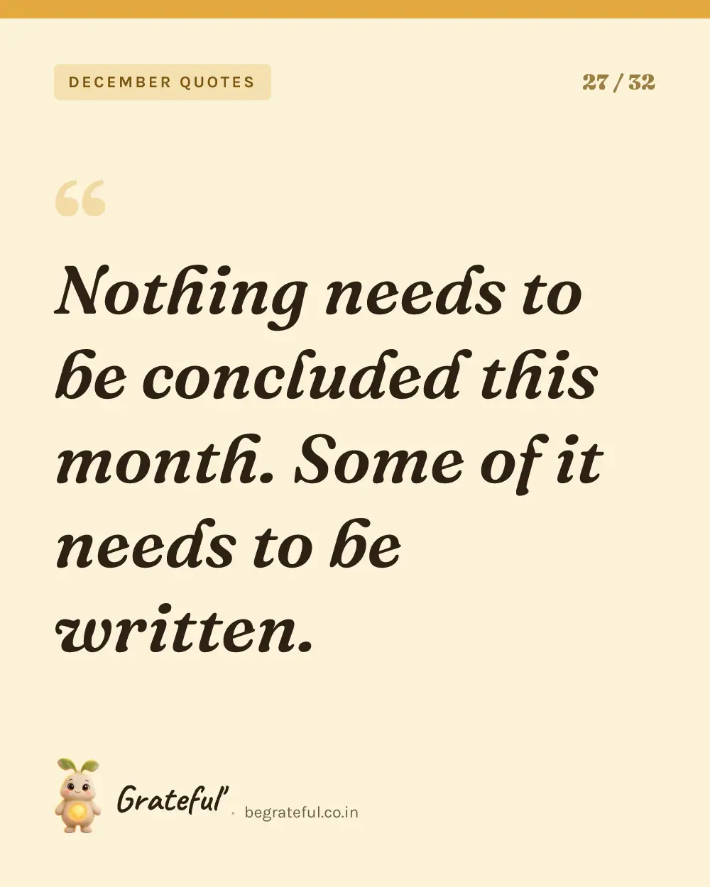 “Nothing needs to be concluded this month. Some of it needs to be written.” — quote card 27 of 32 from the december quotes collection.
