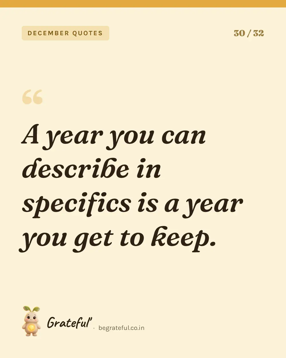 “A year you can describe in specifics is a year you get to keep.” — quote card 30 of 32 from the december quotes collection.