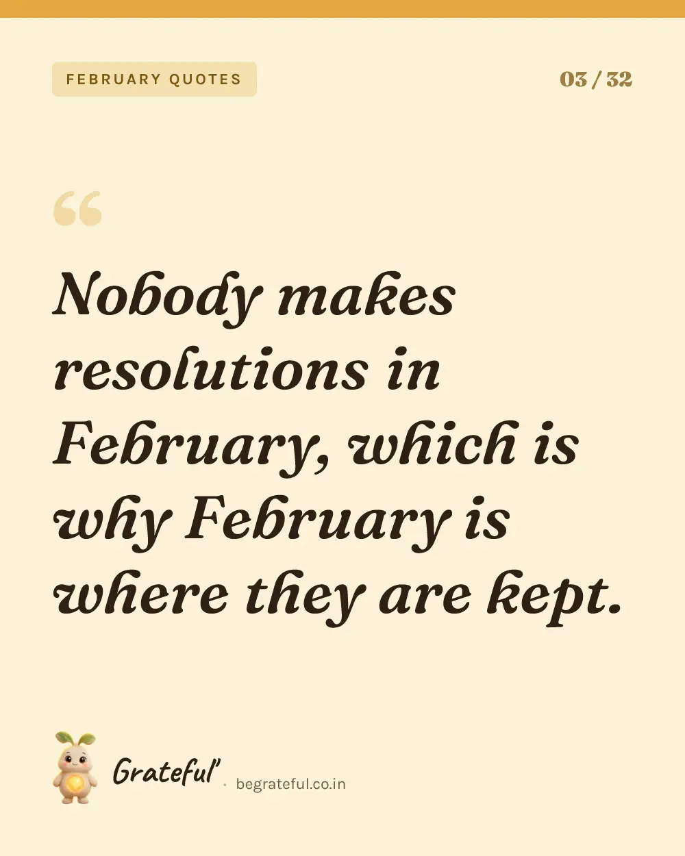 “Nobody makes resolutions in February, which is why February is where they are kept.” — quote card 3 of 32 from the february quotes collection.