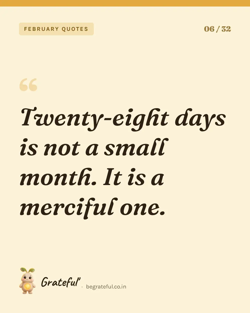 “Twenty-eight days is not a small month. It is a merciful one.” — quote card 6 of 32 from the february quotes collection.