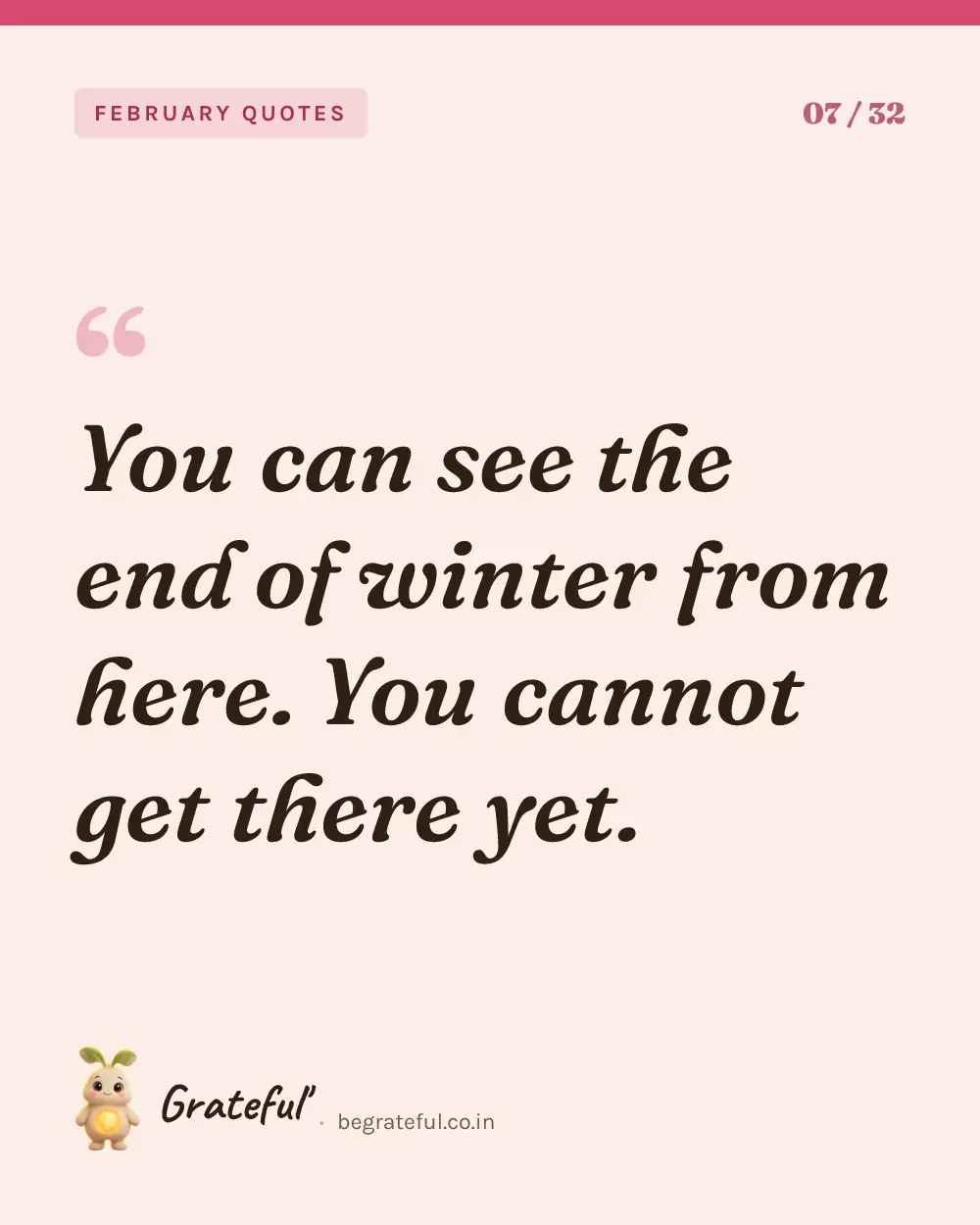 “You can see the end of winter from here. You cannot get there yet.” — quote card 7 of 32 from the february quotes collection.