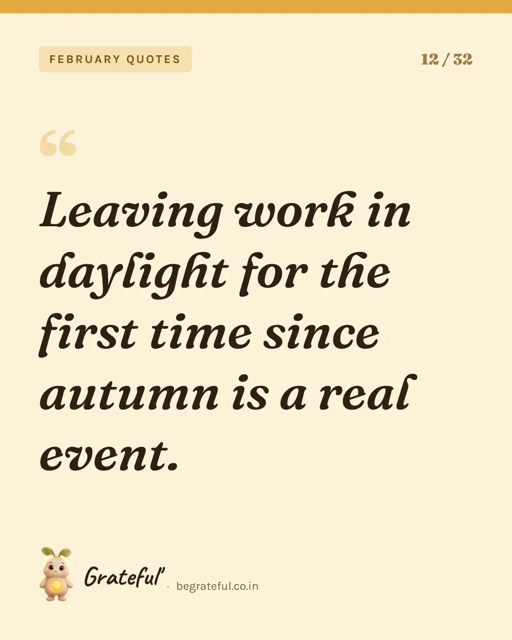“Leaving work in daylight for the first time since autumn is a real event.” — quote card 12 of 32 from the february quotes collection.
