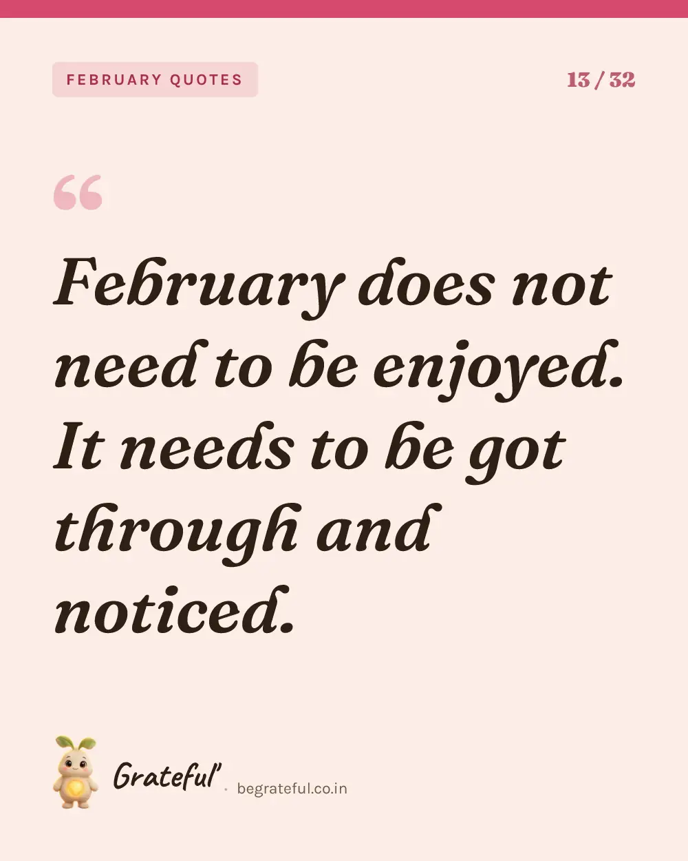 “February does not need to be enjoyed. It needs to be got through and noticed.” — quote card 13 of 32 from the february quotes collection.