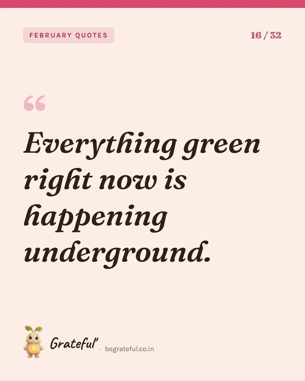 “Everything green right now is happening underground.” — quote card 16 of 32 from the february quotes collection.