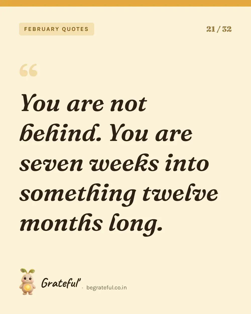 “You are not behind. You are seven weeks into something twelve months long.” — quote card 21 of 32 from the february quotes collection.