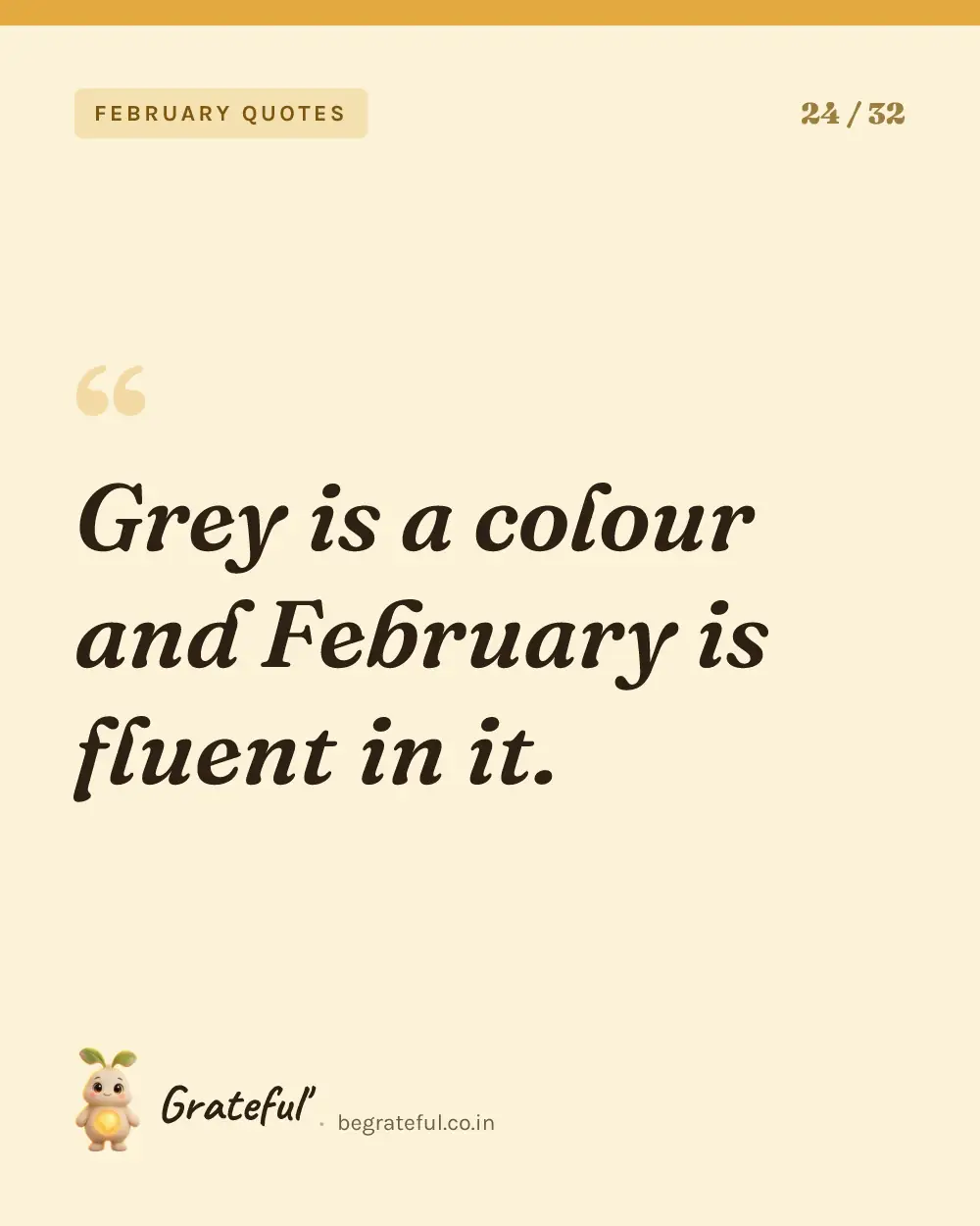 “Grey is a colour and February is fluent in it.” — quote card 24 of 32 from the february quotes collection.