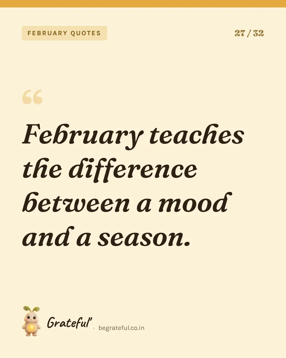 “February teaches the difference between a mood and a season.” — quote card 27 of 32 from the february quotes collection.