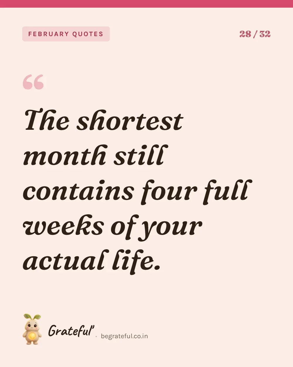 “The shortest month still contains four full weeks of your actual life.” — quote card 28 of 32 from the february quotes collection.