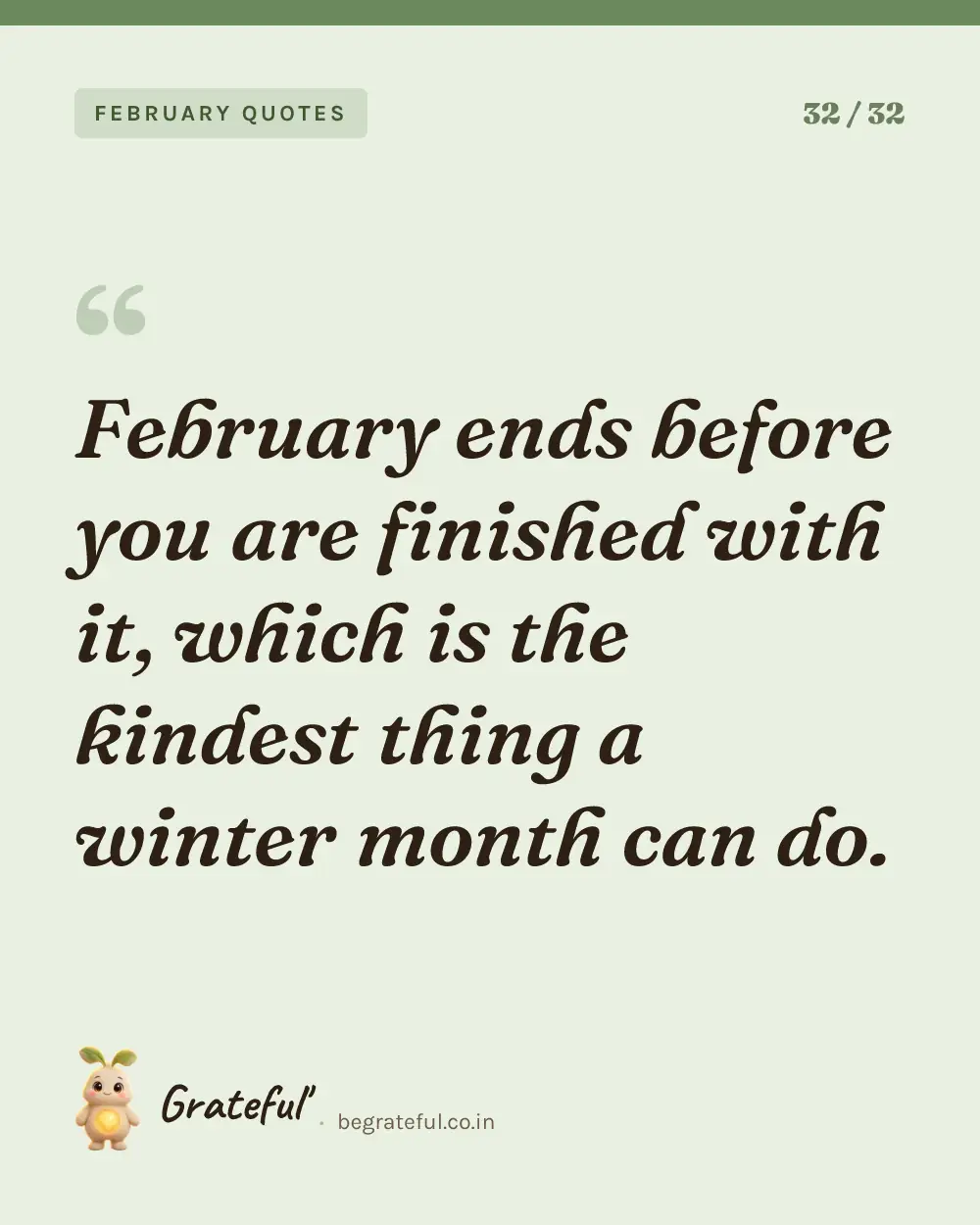 “February ends before you are finished with it, which is the kindest thing a winter month can do.” — quote card 32 of 32 from the february quotes collection.