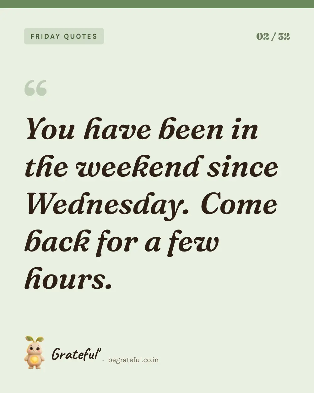 “You have been in the weekend since Wednesday. Come back for a few hours.” — quote card 2 of 32 from the friday quotes collection.