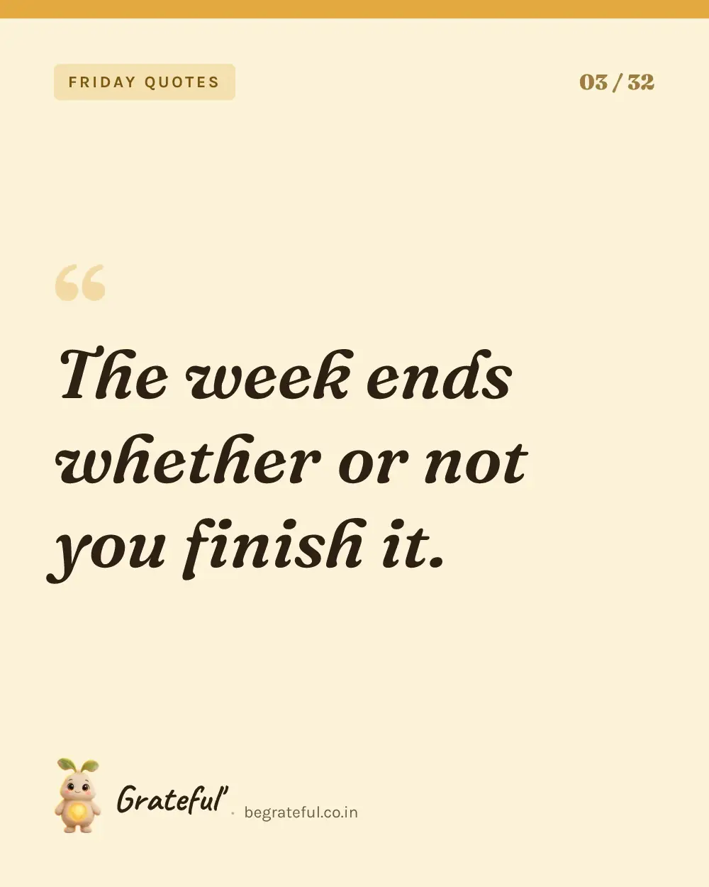 “The week ends whether or not you finish it.” — quote card 3 of 32 from the friday quotes collection.