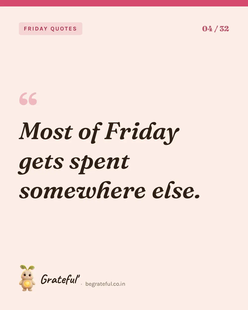 “Most of Friday gets spent somewhere else.” — quote card 4 of 32 from the friday quotes collection.