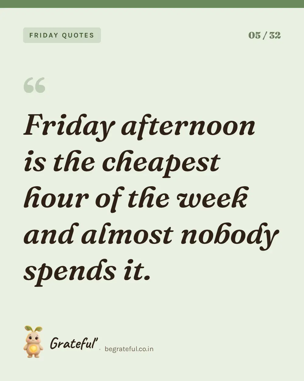 “Friday afternoon is the cheapest hour of the week and almost nobody spends it.” — quote card 5 of 32 from the friday quotes collection.