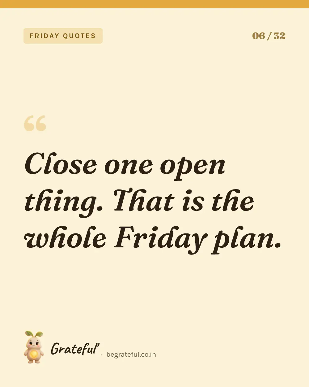 “Close one open thing. That is the whole Friday plan.” — quote card 6 of 32 from the friday quotes collection.